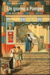 Un giorno a Pompei. Vita quotidiana, cultura, società - Eva Cantarella,Luciana Jacobelli - copertina
