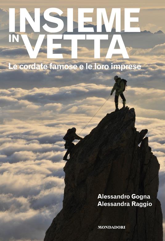 Insieme in vetta. Le cordate famose e le loro imprese - Alessandro Gogna,Alessandra Raggio - ebook