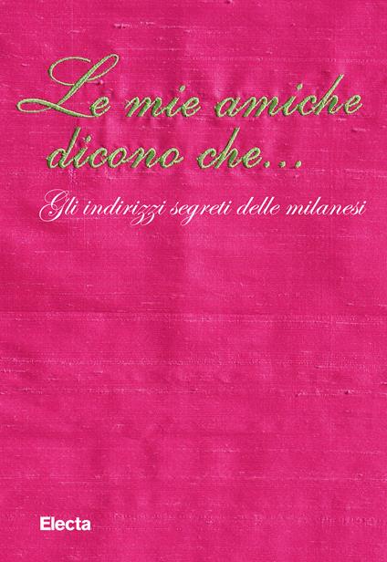 Le mie amiche dicono che... Gli indirizzi segreti delle milanesi - A. Ceriani - ebook