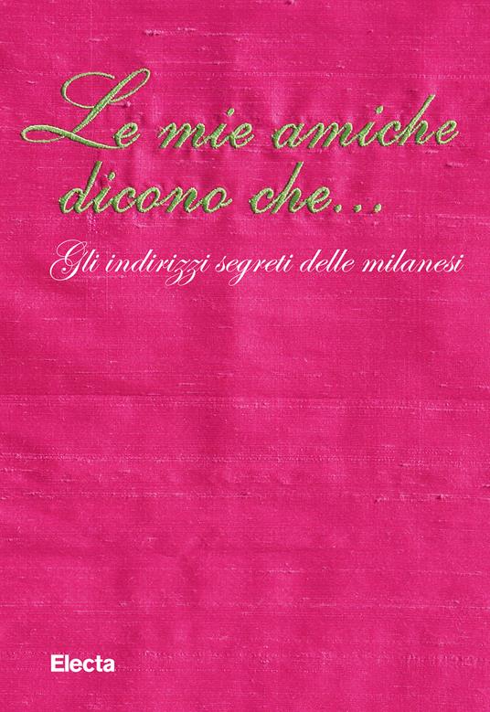 Le mie amiche dicono che... Gli indirizzi segreti delle milanesi - A. Ceriani - ebook
