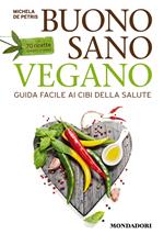 Buono, sano, vegano. Guida facile ai cibi della salute. Con 70 ricette semplici e veloci