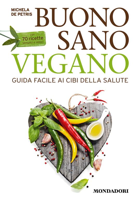 Buono, sano, vegano. Guida facile ai cibi della salute. Con 70 ricette semplici e veloci - Michela De Petris - ebook