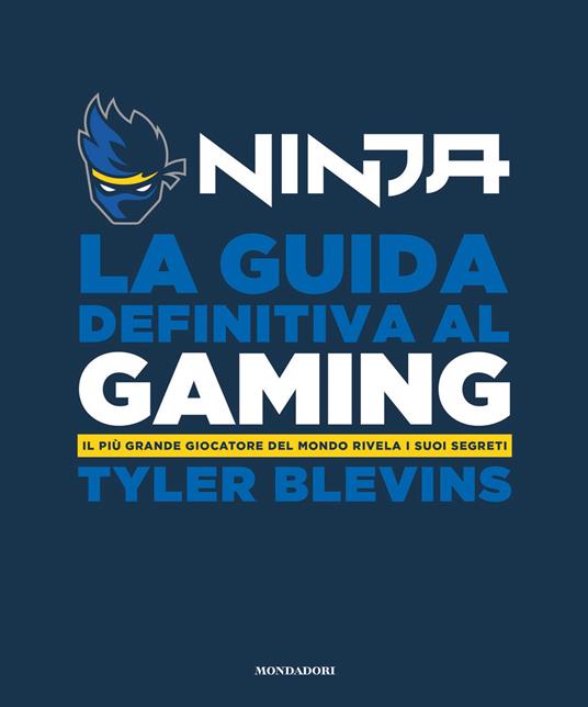 La guida definitiva al gaming. Il più grande giocatore del mondo rivela i suoi segreti - Ninja,Chris Philpot,Tommaso Guaita - ebook