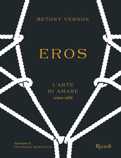 Eros. L'arte di amare senza tabù. Ediz. illustrata - Betony Vernon,François Berthoud,Stefano Chiapello - ebook