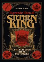 Il grande libro di Stephen King. La vita e le opere del Re del terrore. Ediz. illustrata