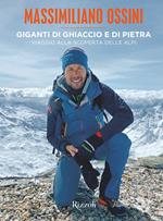 Giganti di ghiaccio e di pietra. Viaggio alla scoperta delle Alpi. Ediz. illustrata