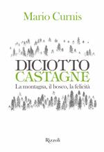 Diciotto castagne. La montagna, il bosco, la felicità