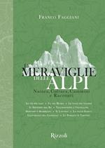 Le meraviglie delle Alpi. Natura, cultura, cammini e racconti. Ediz. illustrata