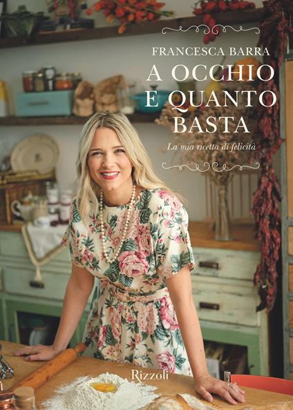 A occhio e quanto basta. La mia ricetta di felicità - Francesca Barra,Monica Lovati - ebook