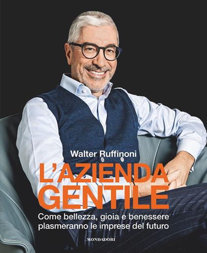L' azienda gentile. Come bellezza, gioia e benessere plasmeranno le imprese del futuro - Walter Ruffinoni - ebook