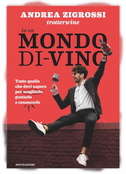 In un mondo di-vino. Tutto quello che devi sapere per sceglierlo, gustarlo e conoscerlo - Andrea Trotterwine Zigrossi - ebook