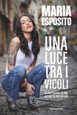 Una luce tra i vicoli. La mia storia, le mie parole, la mia strada