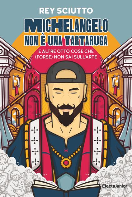 Michelangelo non è una tartaruga e altre otto cose che (forse) non sai sull'arte - Rey Sciutto - ebook