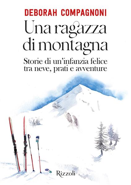 Una ragazza di montagna. Storie di un'infanzia felice tra neve, prati e avventure - Deborah Compagnoni - ebook