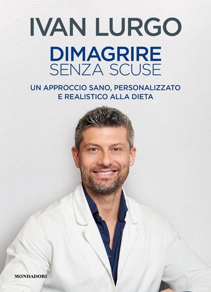 Dimagrire senza scuse. Un approccio sano, personalizzato e realistico alla dieta - Ivan Lurgo - ebook