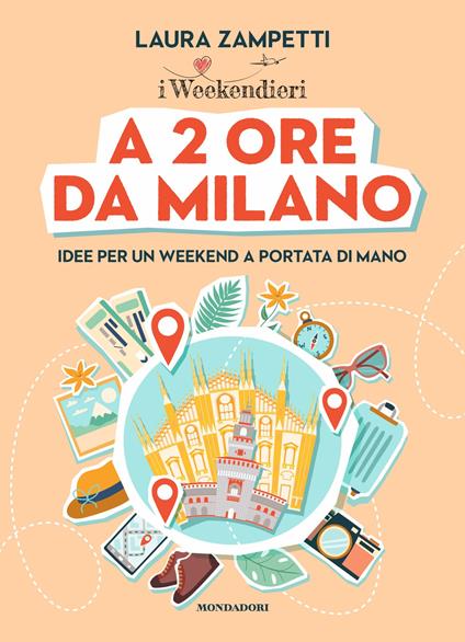 A 2 ore da Milano. Idee per un weekend a portata di mano - Laura Zampetti - ebook
