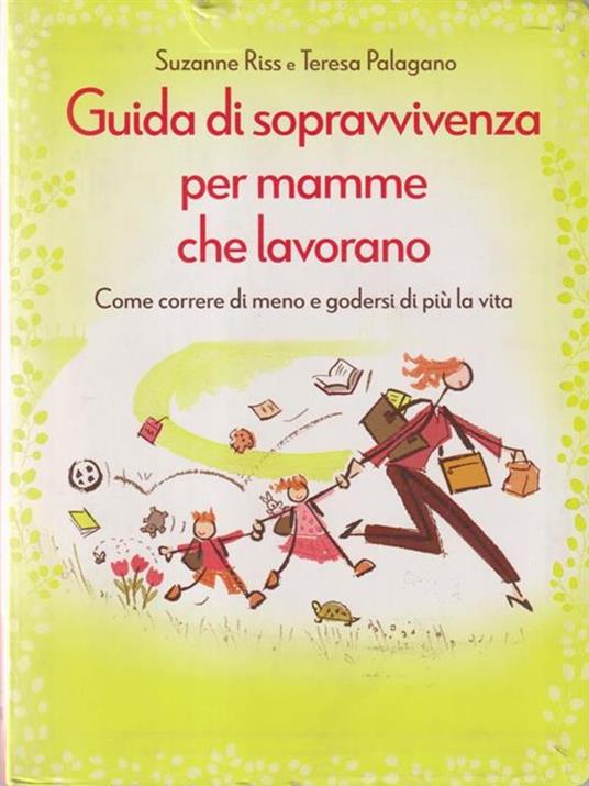 Guida di sopravvivenza per mamme che lavorano. Come correre di meno e godersi di più la vita - Suzanne Riss,Teresa Palagano - copertina