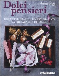 Dolci pensieri. Dolcetti, praline e marshmallow da preparare e regalare - Annie Rigg - copertina
