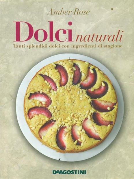 Dolci naturali. Tanti splendidi dolci con ingredienti di stagione - Amber Rose - 2