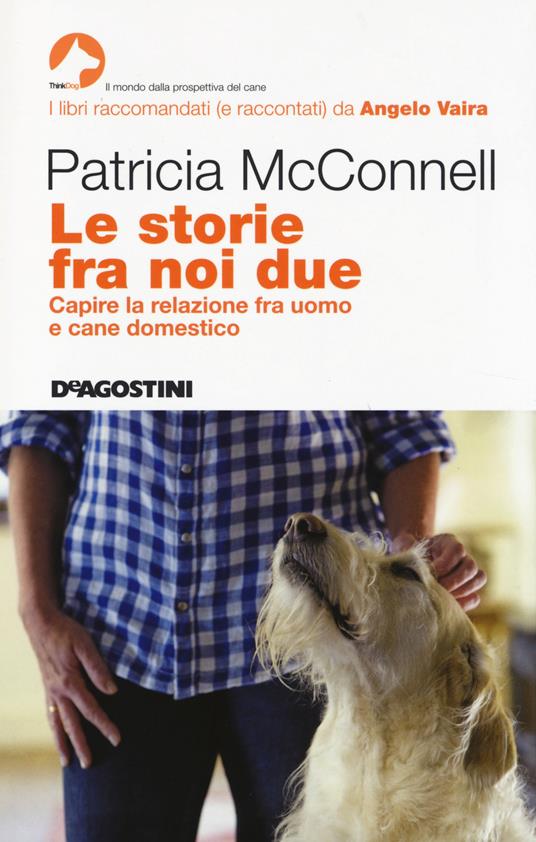 Le storie fra noi due. Capire la relazione fra uomo e cane domestico - Patricia B. McConnell - copertina
