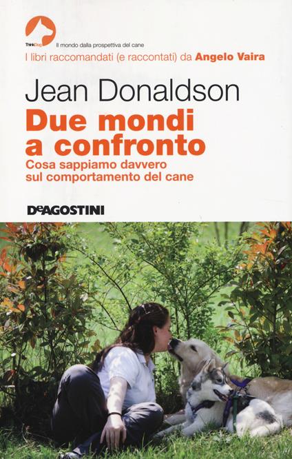 Due mondi a confronto. Cosa sappiamo davvero sul comportamento del cane - Jean Donaldson - copertina
