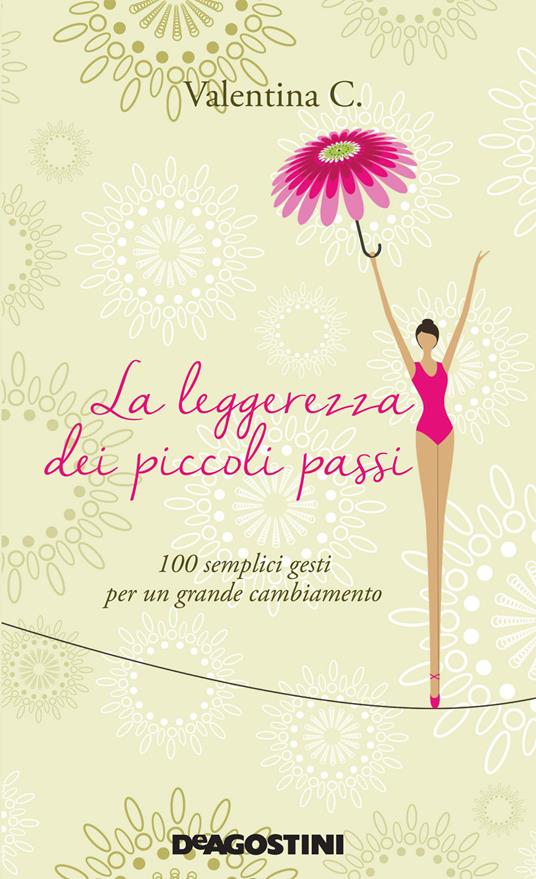 La leggerezza dei piccoli passi. 100 semplici gesti per un grande cambiamento - Valentina C. - ebook