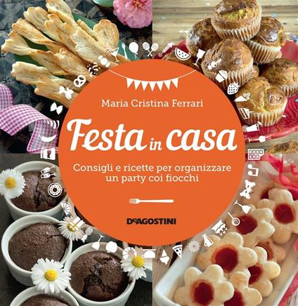 Festa in casa. Consigli e ricette per organizzare un party coi fiocchi - Maria Cristina Ferrari - ebook