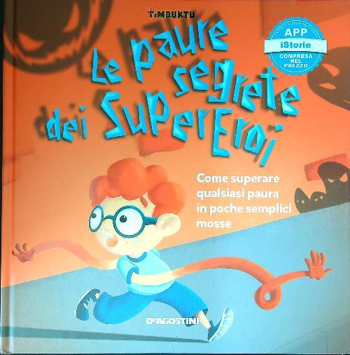 Le paure segrete dei supereroi. Come superare qualsiasi paura in poche semplici mosse. Timbuktu. Con App per tablet e smartphone