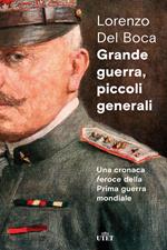 Grande guerra, piccoli generali. Una cronaca feroce della prima guerra mondiale