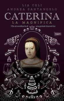 Caterina la Magnifica. Vita straordinaria di una geniale innovatrice. Con e-book - Lia Celi,Andrea Santangelo - copertina