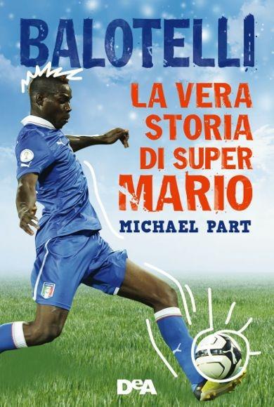 Balotelli. La vera storia di super Mario - Michael Part - copertina