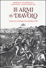 Le armi del diavolo. Anatomia di una battaglia: Pavia, 24 febbraio 1525