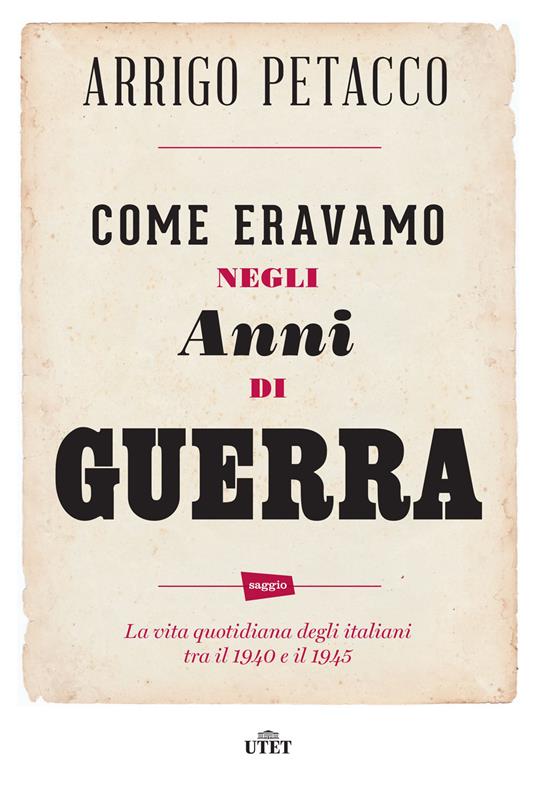 Come eravamo negli anni di guerra. La vita quotidiana degli italiani tra il 1940 e il 1945 - Marco Ferrari,Arrigo Petacco - ebook