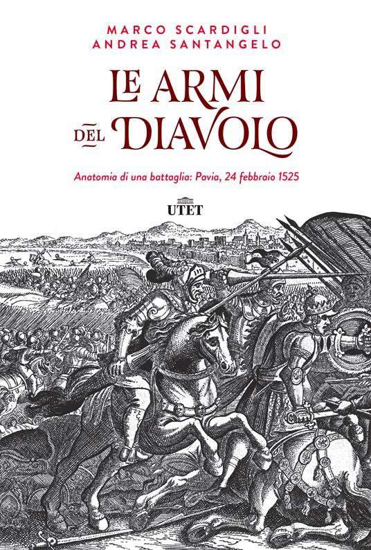 Le armi del diavolo. Anatomia di una battaglia: Pavia, 24 febbraio 1525 - Andrea Santangelo,Marco Scardigli,A. Pescio - ebook