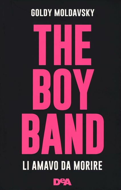 The boy band. Li amavo da morire - Goldy Moldavsky - copertina