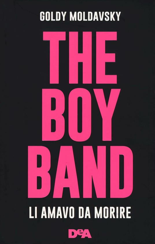 The boy band. Li amavo da morire. Ediz. illustrata - Goldy Moldavsky - copertina
