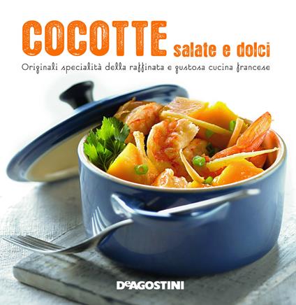 Cocotte salate e dolci. Originali specialità della raffinata e gustosa cucina francese - copertina