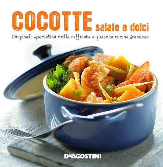 Cocotte salate e dolci. Originali specialità della raffinata e gustosa cucina francese - copertina