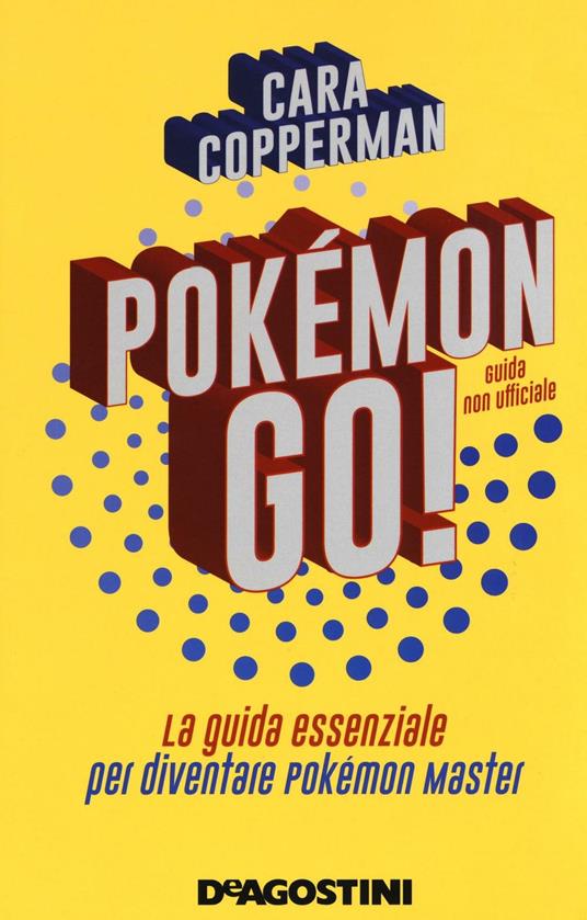Pokémon GO! La guida essenziale per diventare Pokémon master - Cara Copperman - copertina