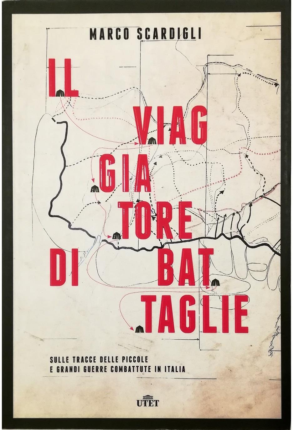 Il viaggiatore di battaglie. Sulle tracce delle piccole e grandi guerre combattute in Italia