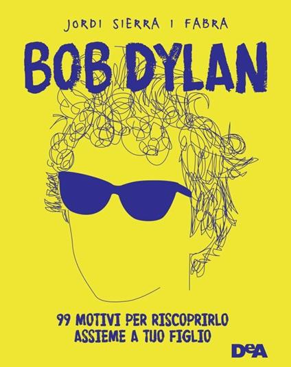 Bob Dylan. 99 motivi per riscoprirlo assieme a tuo figlio - Jordi Sierra i Fabra - copertina
