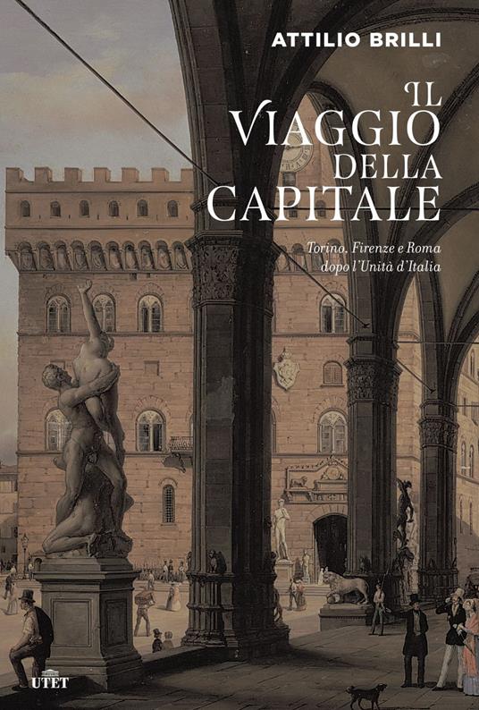 Il viaggio della capitale. Torino, Firenze e Roma dopo l'Unità d'Italia - Attilio Brilli - ebook