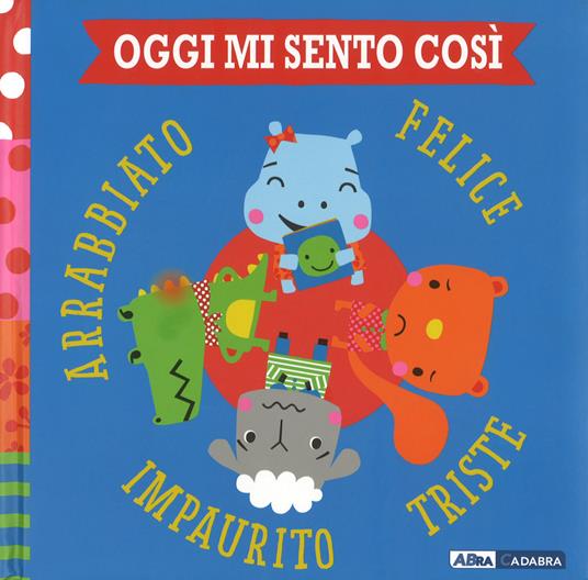 Oggi mi sento così. Felice triste impaurito arrabbiato. Ediz. a colori - Rosie Greening - copertina