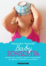 Baby schiscetta. Ricette sane, semplici, buone e trasportabili per genitori e bambini in movimento