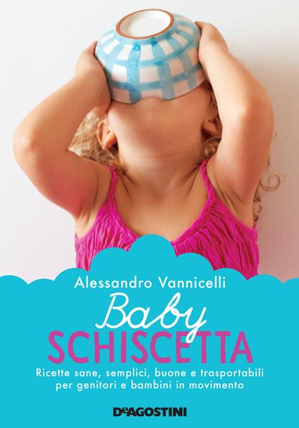 Baby schiscetta. Ricette sane, semplici, buone e trasportabili per genitori e bambini in movimento - Alessandro Vannicelli - ebook