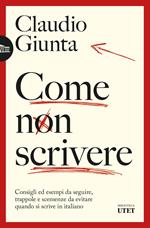 Come non scrivere. Consigli ed esempi da seguire, trappole e scemenze da evitare quando si scrive in italiano