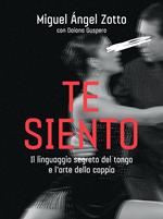Te siento. Il linguaggio segreto del tango e l'arte della coppia