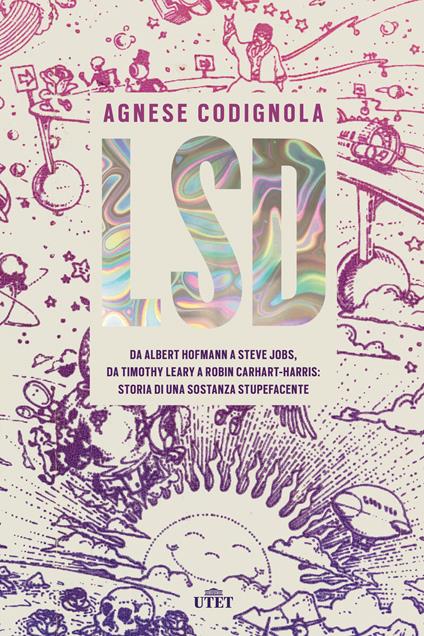 LSD. Da Albert Hofmann a Steve Jobs, da Timothy Leary a Robin Carhart-Harris: storia di una sostanza stupefacente - Agnese Codignola - ebook