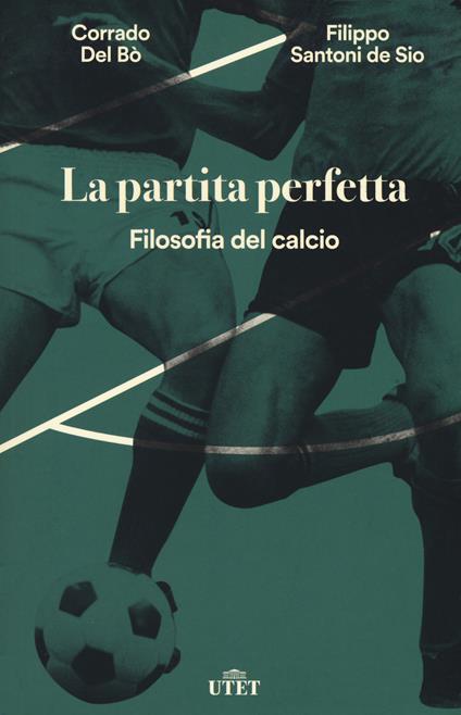 La partita perfetta. Filosofia del calcio. Con ebook - Corrado Del Bò,Filippo Santoni De Sio - copertina