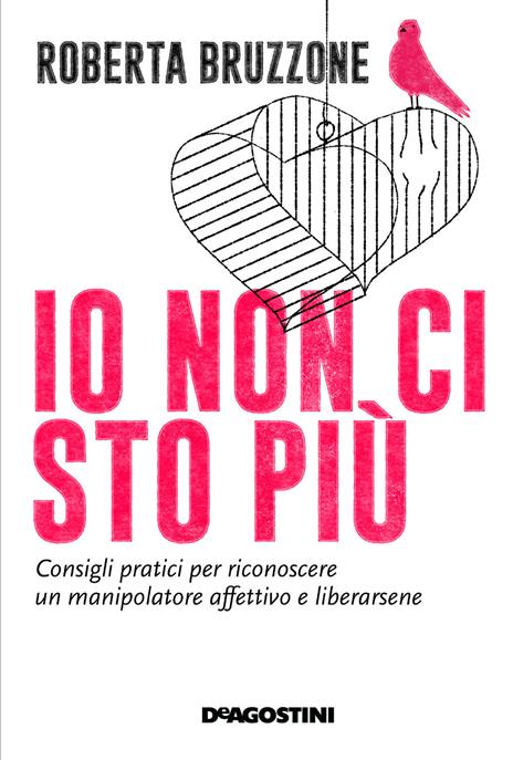 Io non ci sto più. Consigli pratici per riconoscere un manipolatore affettivo e liberarsene - Roberta Bruzzone - 3